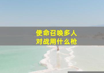 使命召唤多人对战用什么枪