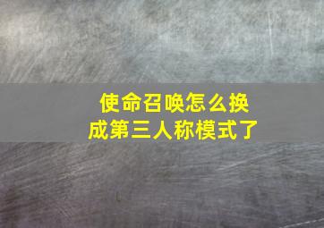 使命召唤怎么换成第三人称模式了