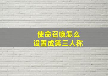 使命召唤怎么设置成第三人称