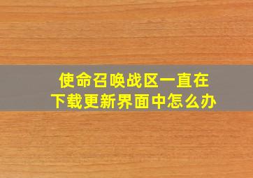 使命召唤战区一直在下载更新界面中怎么办