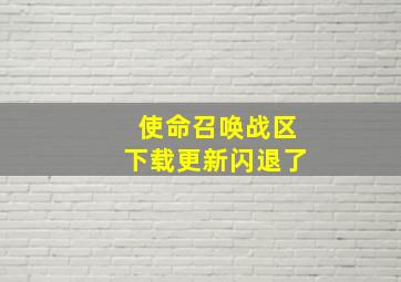 使命召唤战区下载更新闪退了