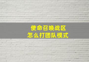 使命召唤战区怎么打团队模式