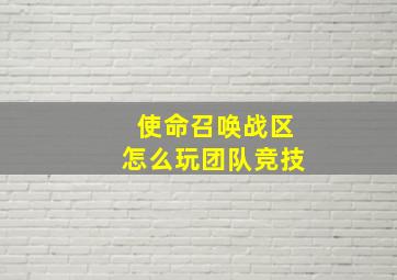 使命召唤战区怎么玩团队竞技