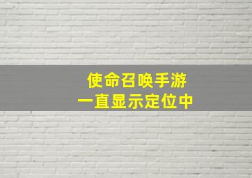 使命召唤手游一直显示定位中