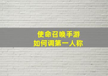 使命召唤手游如何调第一人称