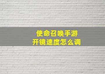 使命召唤手游开镜速度怎么调