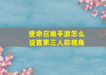 使命召唤手游怎么设置第三人称视角