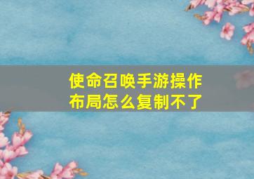 使命召唤手游操作布局怎么复制不了