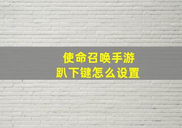 使命召唤手游趴下键怎么设置