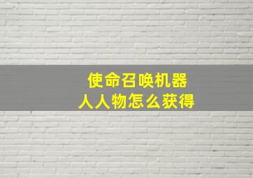 使命召唤机器人人物怎么获得