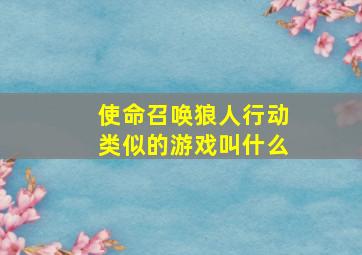 使命召唤狼人行动类似的游戏叫什么