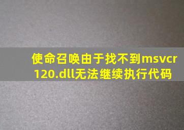 使命召唤由于找不到msvcr120.dll无法继续执行代码