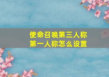 使命召唤第三人称第一人称怎么设置