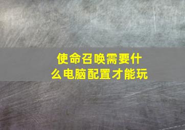 使命召唤需要什么电脑配置才能玩