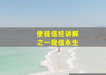 使徒信经讲解之一我信永生