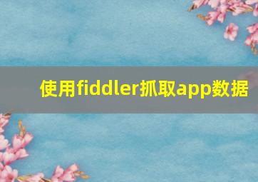 使用fiddler抓取app数据