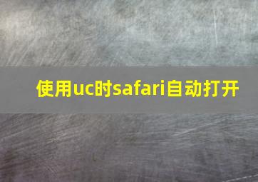 使用uc时safari自动打开