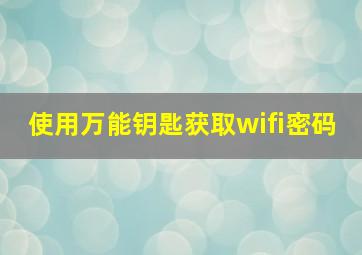 使用万能钥匙获取wifi密码