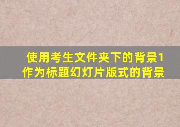 使用考生文件夹下的背景1作为标题幻灯片版式的背景