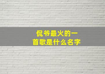 侃爷最火的一首歌是什么名字