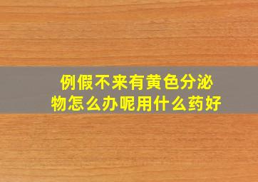 例假不来有黄色分泌物怎么办呢用什么药好