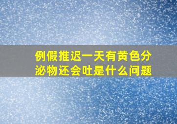 例假推迟一天有黄色分泌物还会吐是什么问题