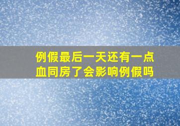 例假最后一天还有一点血同房了会影响例假吗