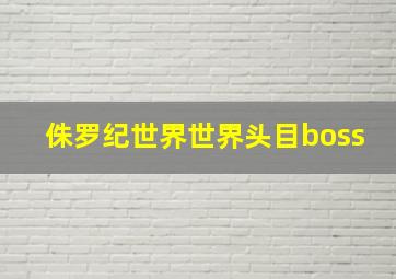 侏罗纪世界世界头目boss