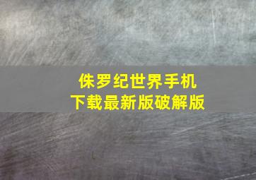 侏罗纪世界手机下载最新版破解版