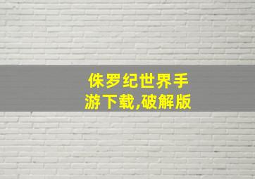 侏罗纪世界手游下载,破解版