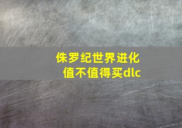 侏罗纪世界进化值不值得买dlc