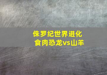 侏罗纪世界进化食肉恐龙vs山羊