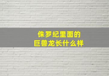 侏罗纪里面的巨兽龙长什么样