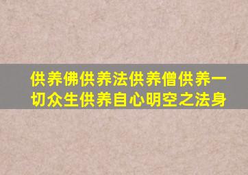 供养佛供养法供养僧供养一切众生供养自心明空之法身