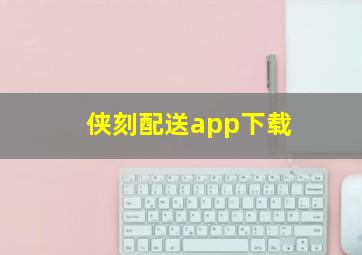 侠刻配送app下载