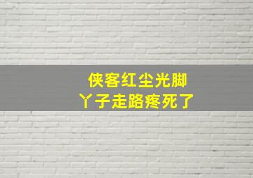 侠客红尘光脚丫子走路疼死了