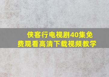 侠客行电视剧40集免费观看高清下载视频教学