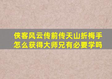 侠客风云传前传天山折梅手怎么获得大师兄有必要学吗