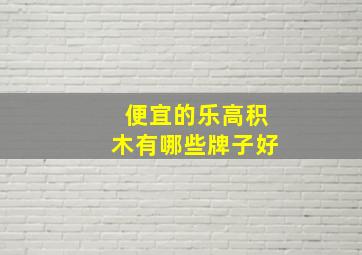 便宜的乐高积木有哪些牌子好