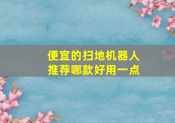 便宜的扫地机器人推荐哪款好用一点