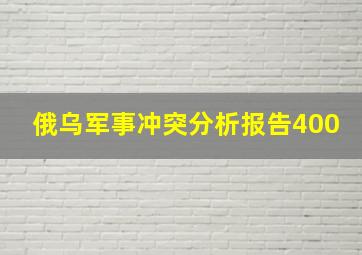 俄乌军事冲突分析报告400