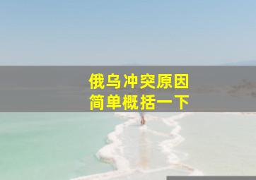 俄乌冲突原因简单概括一下