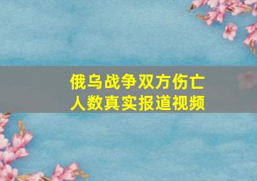 俄乌战争双方伤亡人数真实报道视频