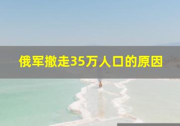 俄军撤走35万人口的原因