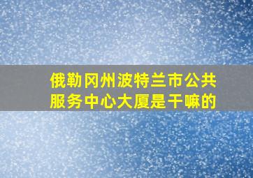 俄勒冈州波特兰市公共服务中心大厦是干嘛的