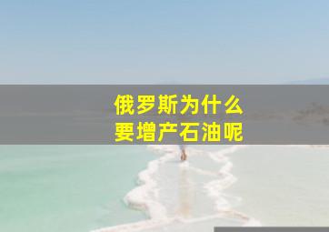 俄罗斯为什么要增产石油呢