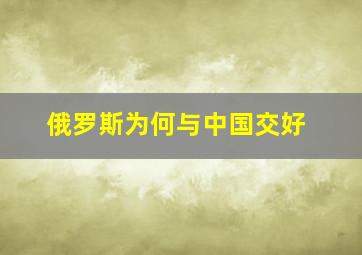 俄罗斯为何与中国交好