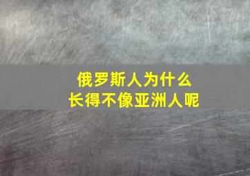 俄罗斯人为什么长得不像亚洲人呢