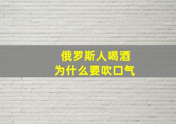 俄罗斯人喝酒为什么要吹口气