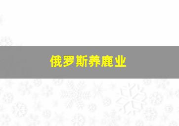 俄罗斯养鹿业